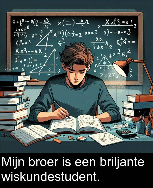 broer: Mijn broer is een briljante wiskundestudent.