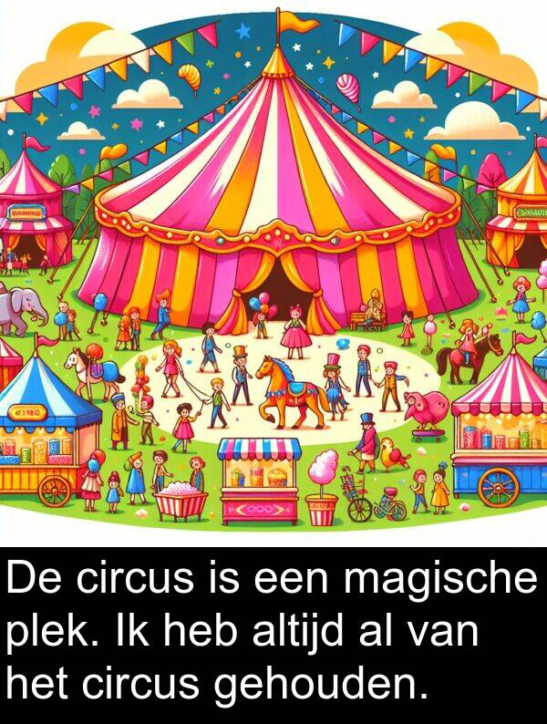 circus: De circus is een magische plek. Ik heb altijd al van het circus gehouden.