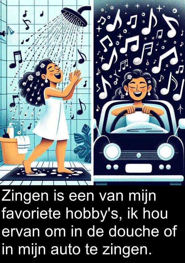 favoriete: Zingen is een van mijn favoriete hobby's, ik hou ervan om in de douche of in mijn auto te zingen.