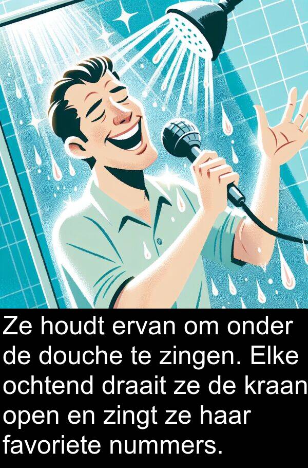 ochtend: Ze houdt ervan om onder de douche te zingen. Elke ochtend draait ze de kraan open en zingt ze haar favoriete nummers.