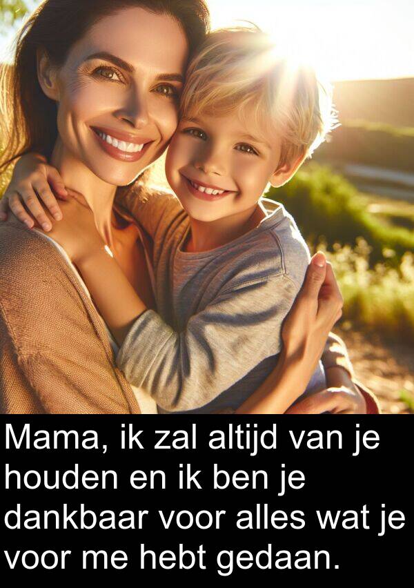 hebt: Mama, ik zal altijd van je houden en ik ben je dankbaar voor alles wat je voor me hebt gedaan.