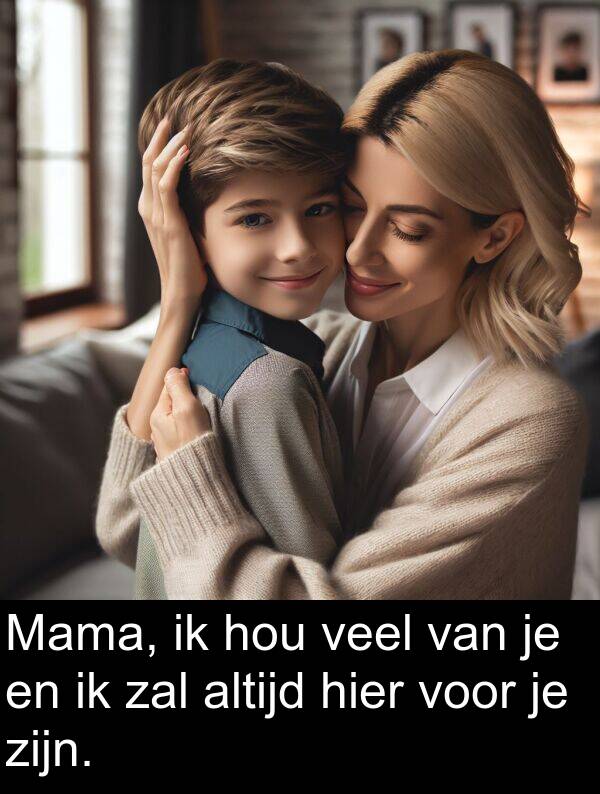 veel: Mama, ik hou veel van je en ik zal altijd hier voor je zijn.