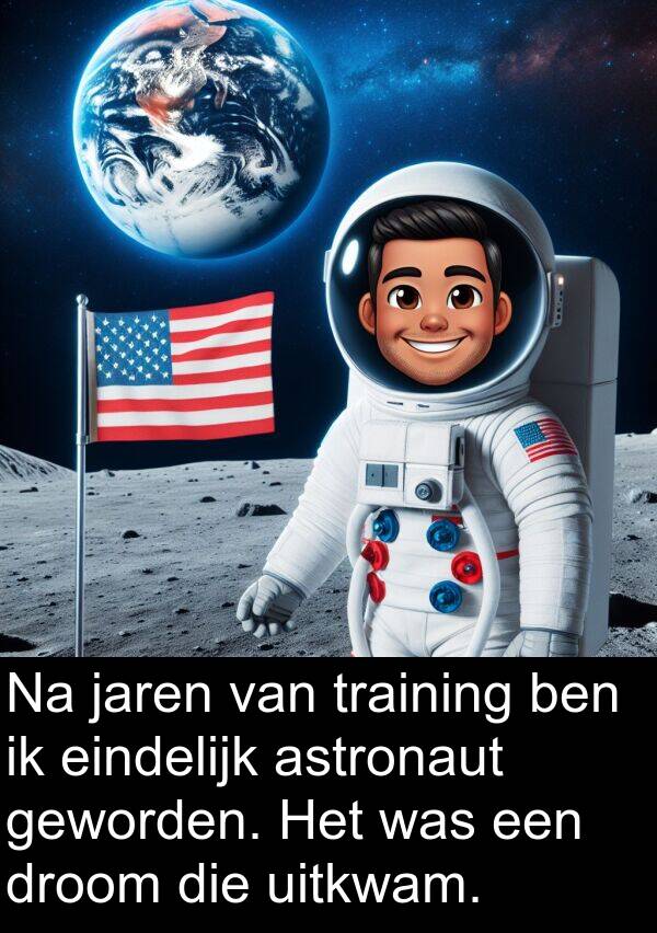 eindelijk: Na jaren van training ben ik eindelijk astronaut geworden. Het was een droom die uitkwam.