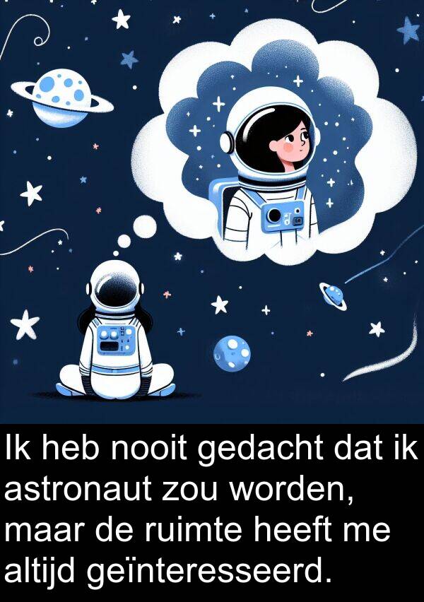 zou: Ik heb nooit gedacht dat ik astronaut zou worden, maar de ruimte heeft me altijd geïnteresseerd.