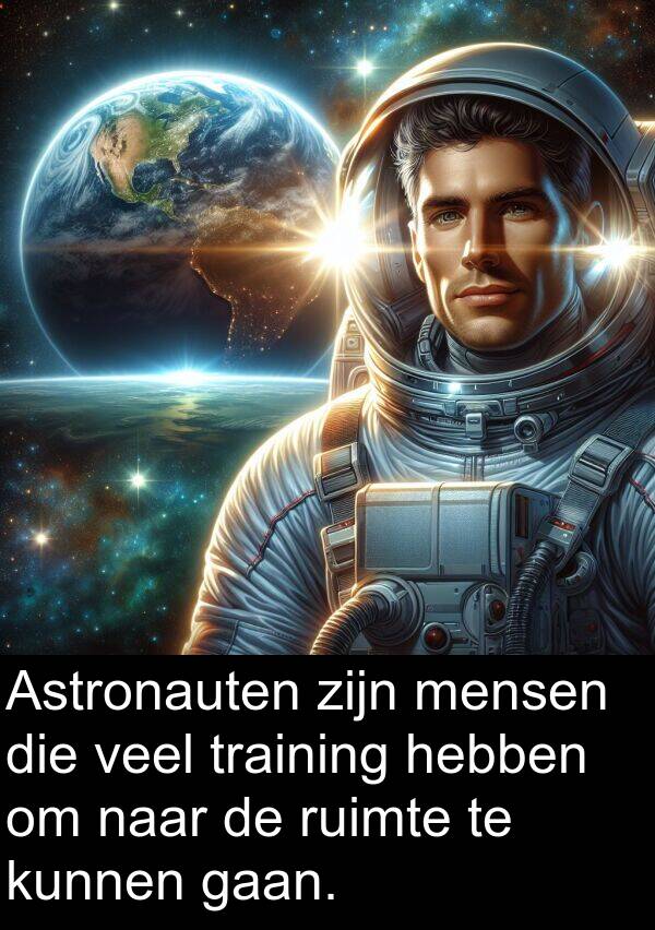 gaan: Astronauten zijn mensen die veel training hebben om naar de ruimte te kunnen gaan.