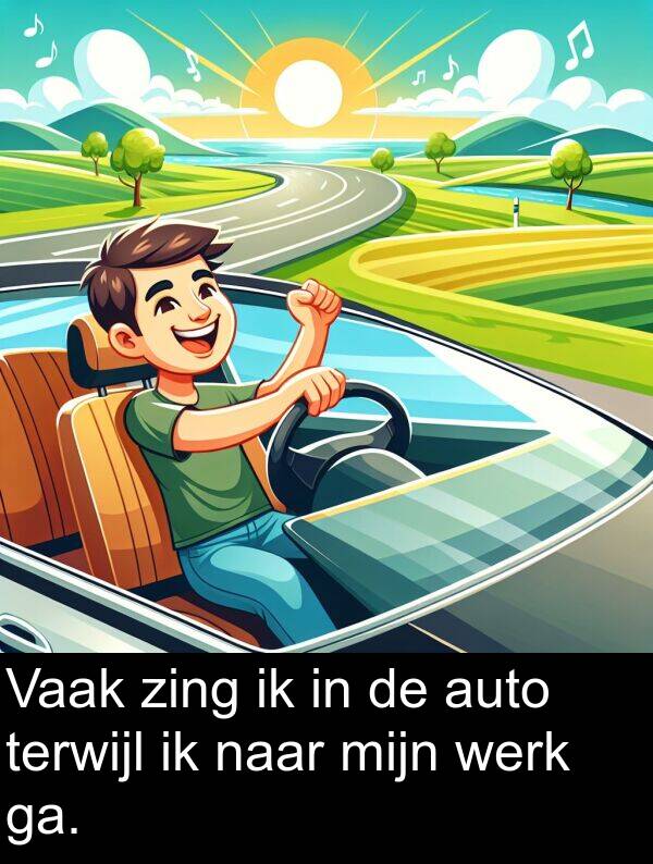 zing: Vaak zing ik in de auto terwijl ik naar mijn werk ga.