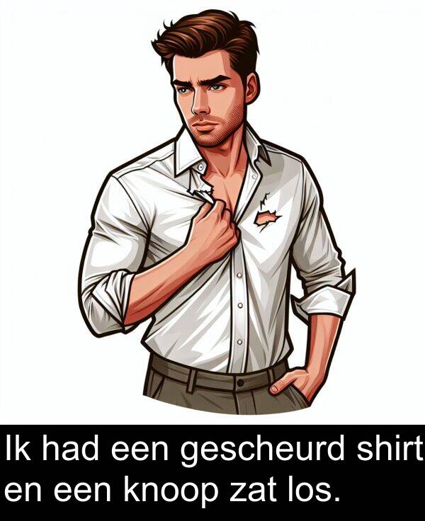 had: Ik had een gescheurd shirt en een knoop zat los.