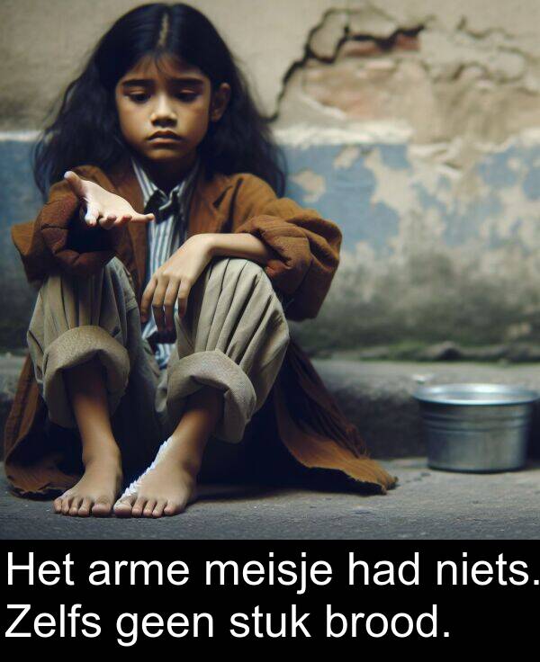 had: Het arme meisje had niets. Zelfs geen stuk brood.