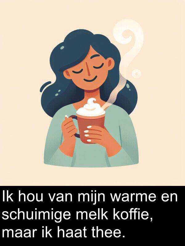 haat: Ik hou van mijn warme en schuimige melk koffie, maar ik haat thee.