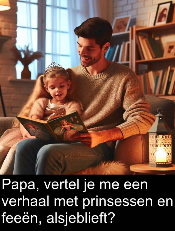 vertel: Papa, vertel je me een verhaal met prinsessen en feeën, alsjeblieft?