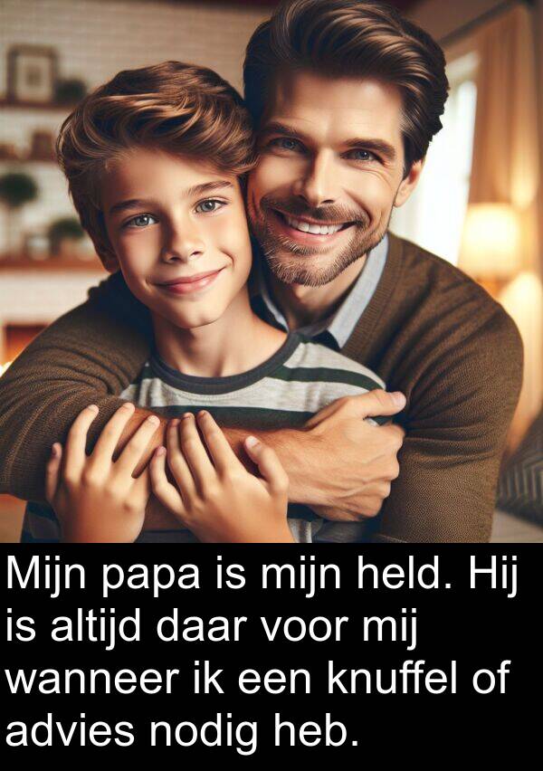 wanneer: Mijn papa is mijn held. Hij is altijd daar voor mij wanneer ik een knuffel of advies nodig heb.