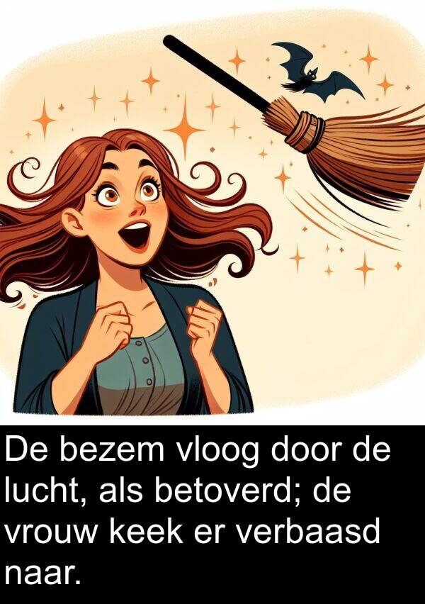 verbaasd: De bezem vloog door de lucht, als betoverd; de vrouw keek er verbaasd naar.