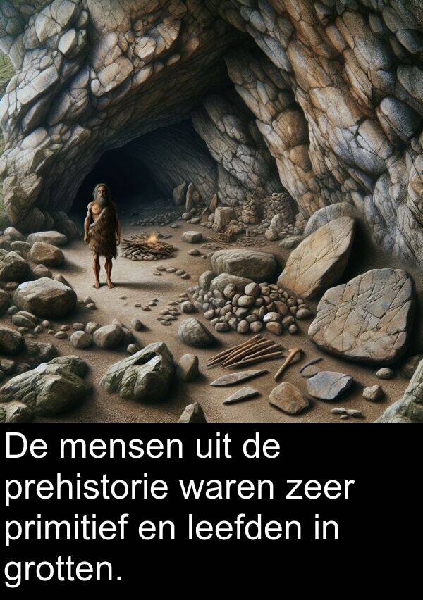 waren: De mensen uit de prehistorie waren zeer primitief en leefden in grotten.