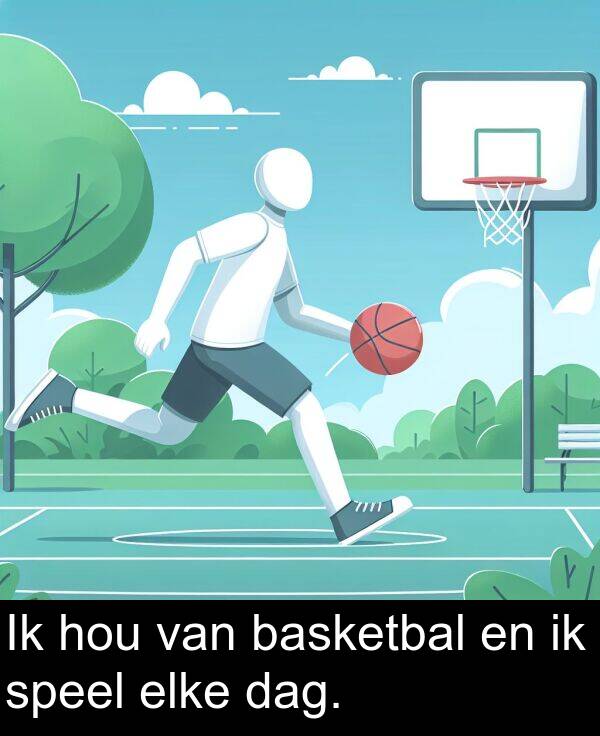 elke: Ik hou van basketbal en ik speel elke dag.