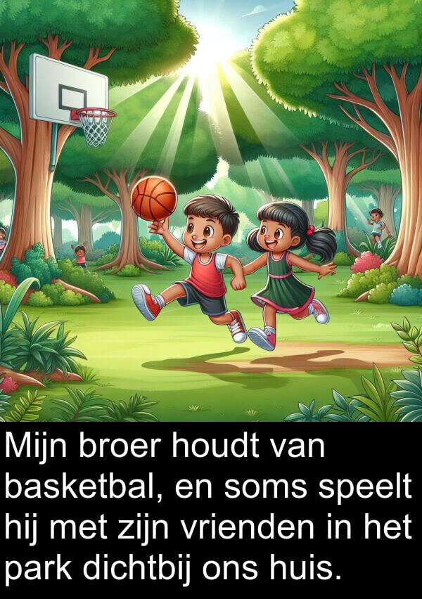 dichtbij: Mijn broer houdt van basketbal, en soms speelt hij met zijn vrienden in het park dichtbij ons huis.