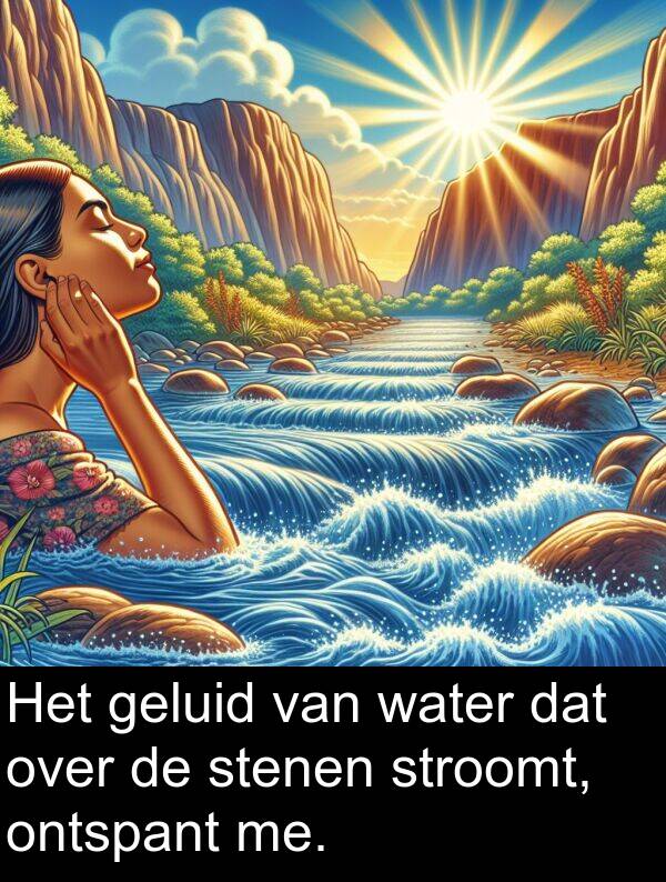 water: Het geluid van water dat over de stenen stroomt, ontspant me.