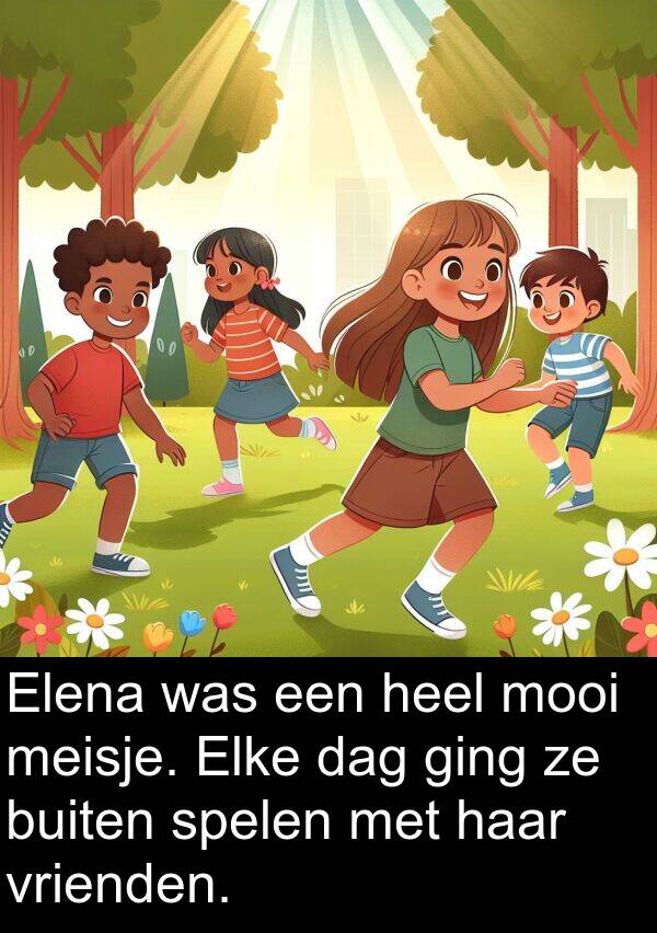 dag: Elena was een heel mooi meisje. Elke dag ging ze buiten spelen met haar vrienden.