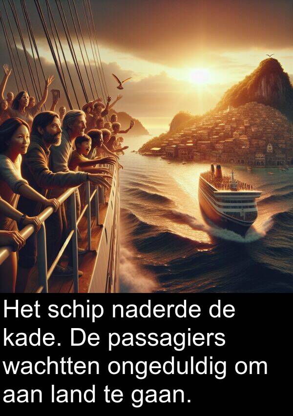 gaan: Het schip naderde de kade. De passagiers wachtten ongeduldig om aan land te gaan.