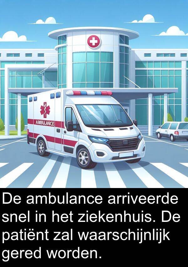 waarschijnlijk: De ambulance arriveerde snel in het ziekenhuis. De patiënt zal waarschijnlijk gered worden.