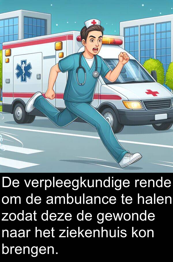 halen: De verpleegkundige rende om de ambulance te halen zodat deze de gewonde naar het ziekenhuis kon brengen.