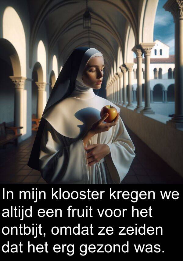 fruit: In mijn klooster kregen we altijd een fruit voor het ontbijt, omdat ze zeiden dat het erg gezond was.