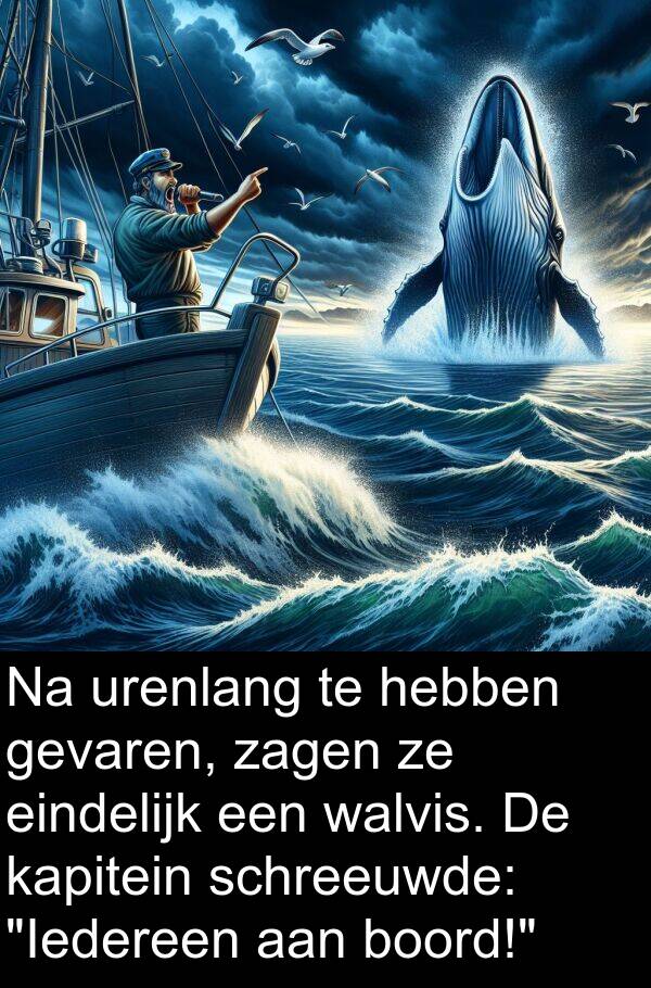 urenlang: Na urenlang te hebben gevaren, zagen ze eindelijk een walvis. De kapitein schreeuwde: "Iedereen aan boord!"