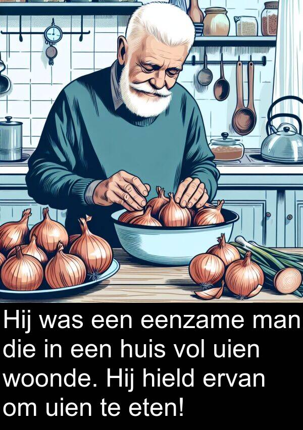 eenzame: Hij was een eenzame man die in een huis vol uien woonde. Hij hield ervan om uien te eten!