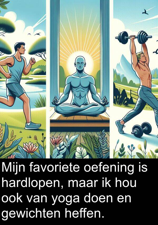 heffen: Mijn favoriete oefening is hardlopen, maar ik hou ook van yoga doen en gewichten heffen.