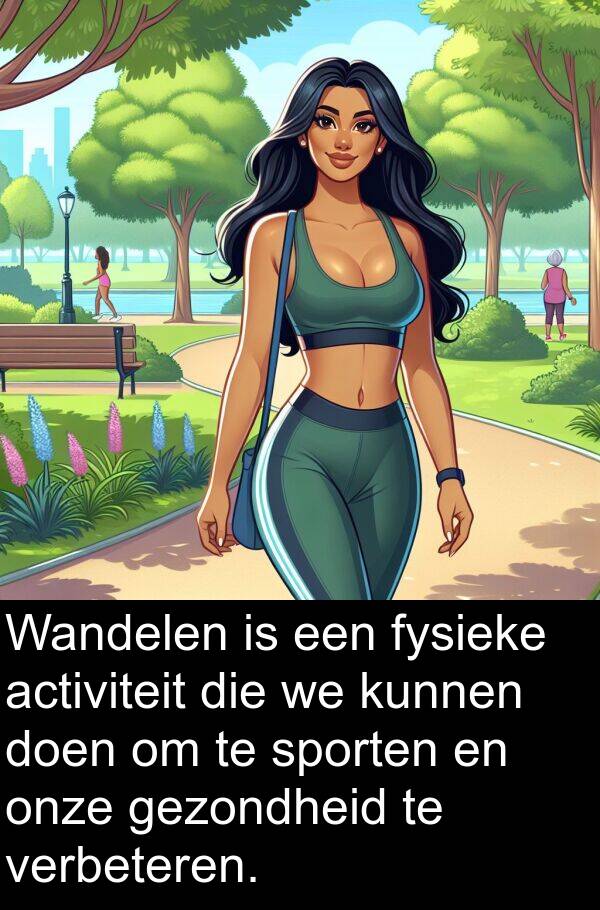 verbeteren: Wandelen is een fysieke activiteit die we kunnen doen om te sporten en onze gezondheid te verbeteren.