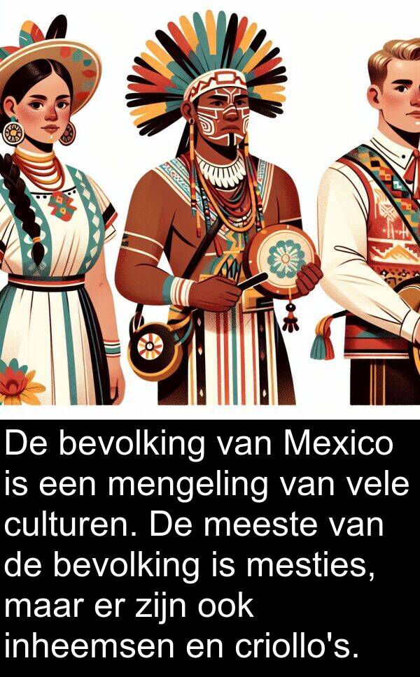 inheemsen: De bevolking van Mexico is een mengeling van vele culturen. De meeste van de bevolking is mesties, maar er zijn ook inheemsen en criollo's.