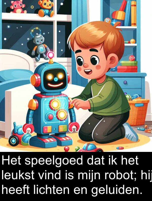 leukst: Het speelgoed dat ik het leukst vind is mijn robot; hij heeft lichten en geluiden.