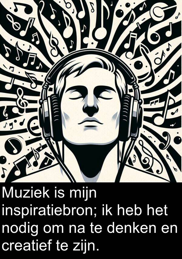 denken: Muziek is mijn inspiratiebron; ik heb het nodig om na te denken en creatief te zijn.