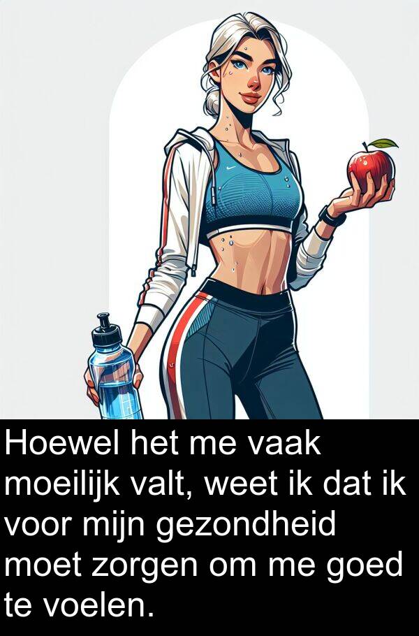 weet: Hoewel het me vaak moeilijk valt, weet ik dat ik voor mijn gezondheid moet zorgen om me goed te voelen.