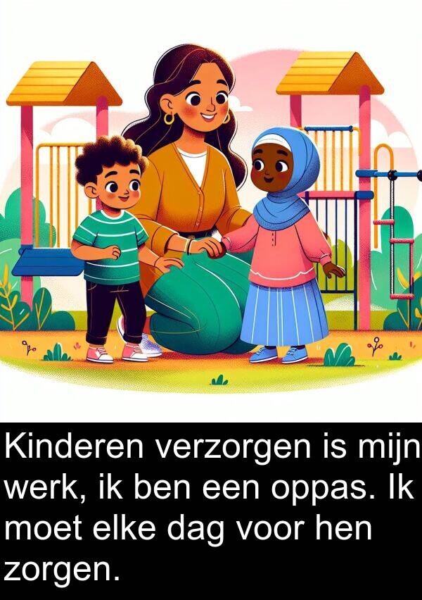 zorgen: Kinderen verzorgen is mijn werk, ik ben een oppas. Ik moet elke dag voor hen zorgen.