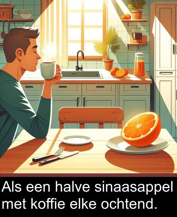 ochtend: Als een halve sinaasappel met koffie elke ochtend.