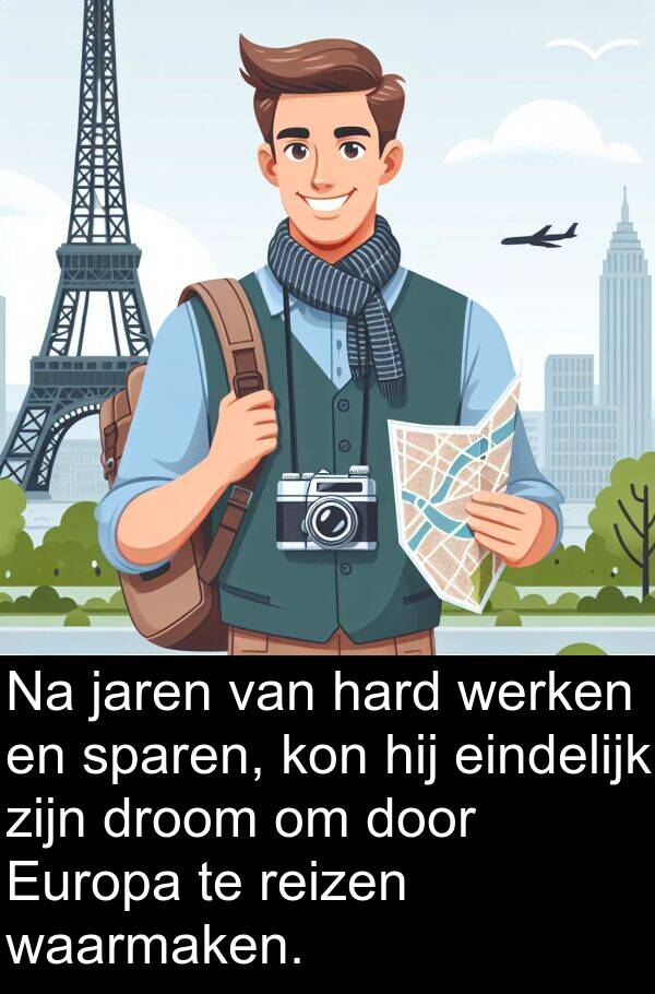 waarmaken: Na jaren van hard werken en sparen, kon hij eindelijk zijn droom om door Europa te reizen waarmaken.