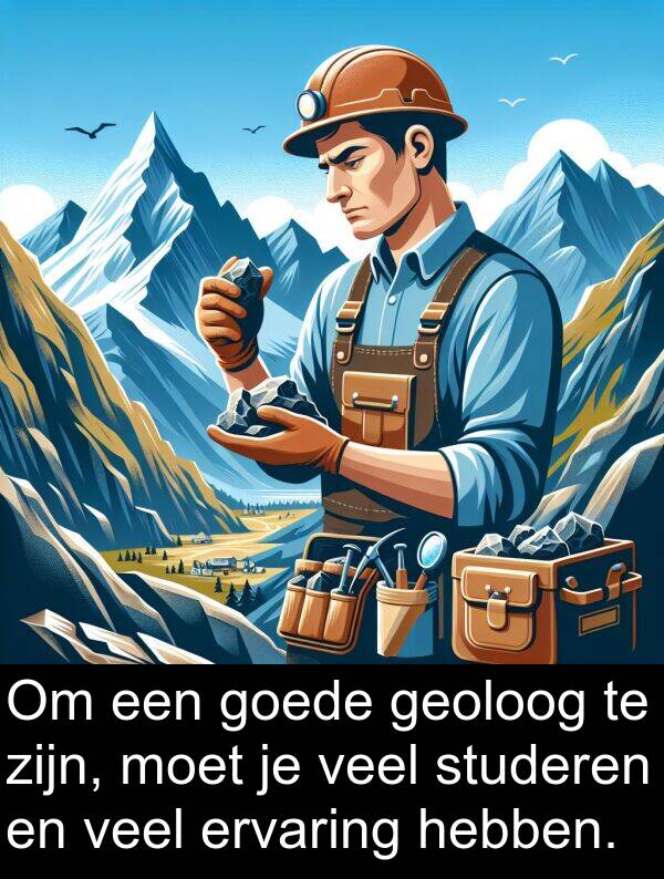 goede: Om een goede geoloog te zijn, moet je veel studeren en veel ervaring hebben.