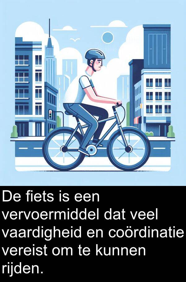 vaardigheid: De fiets is een vervoermiddel dat veel vaardigheid en coördinatie vereist om te kunnen rijden.