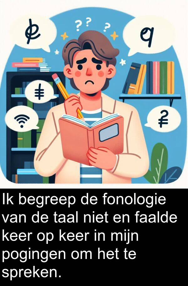 faalde: Ik begreep de fonologie van de taal niet en faalde keer op keer in mijn pogingen om het te spreken.