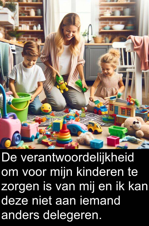 verantwoordelijkheid: De verantwoordelijkheid om voor mijn kinderen te zorgen is van mij en ik kan deze niet aan iemand anders delegeren.