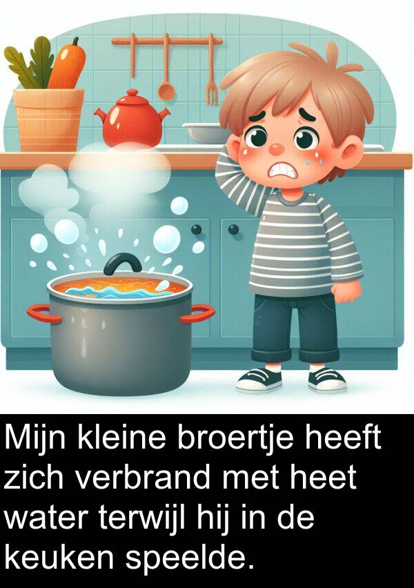 kleine: Mijn kleine broertje heeft zich verbrand met heet water terwijl hij in de keuken speelde.