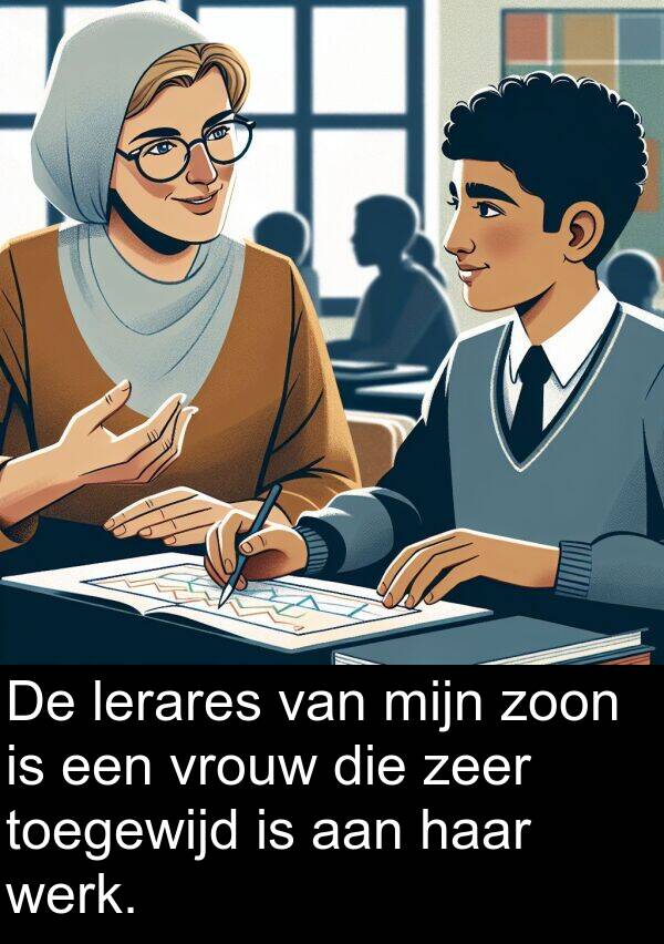 zoon: De lerares van mijn zoon is een vrouw die zeer toegewijd is aan haar werk.