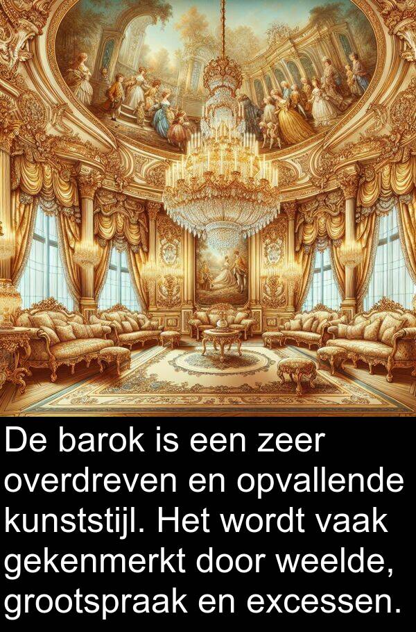 vaak: De barok is een zeer overdreven en opvallende kunststijl. Het wordt vaak gekenmerkt door weelde, grootspraak en excessen.