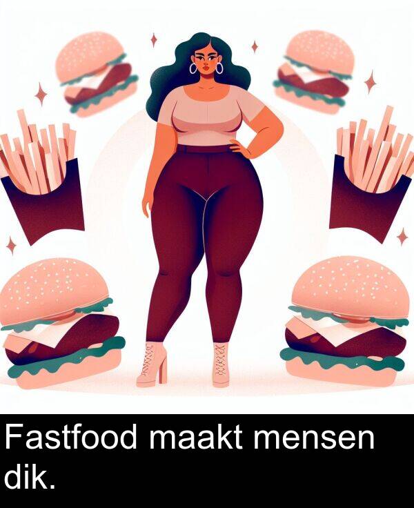 maakt: Fastfood maakt mensen dik.