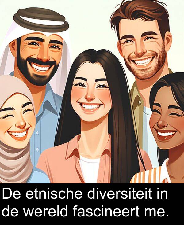 fascineert: De etnische diversiteit in de wereld fascineert me.