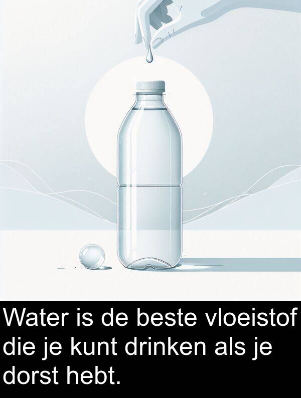 hebt: Water is de beste vloeistof die je kunt drinken als je dorst hebt.