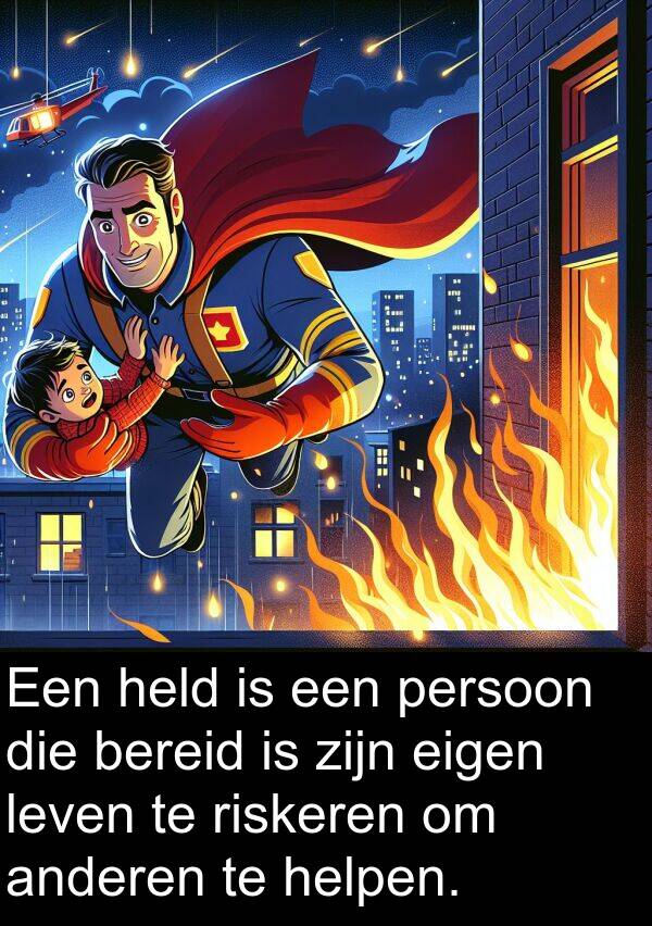 eigen: Een held is een persoon die bereid is zijn eigen leven te riskeren om anderen te helpen.