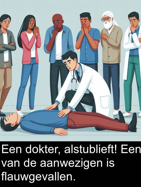 aanwezigen: Een dokter, alstublieft! Een van de aanwezigen is flauwgevallen.