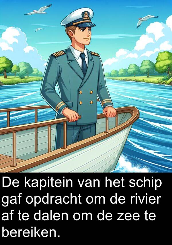 gaf: De kapitein van het schip gaf opdracht om de rivier af te dalen om de zee te bereiken.