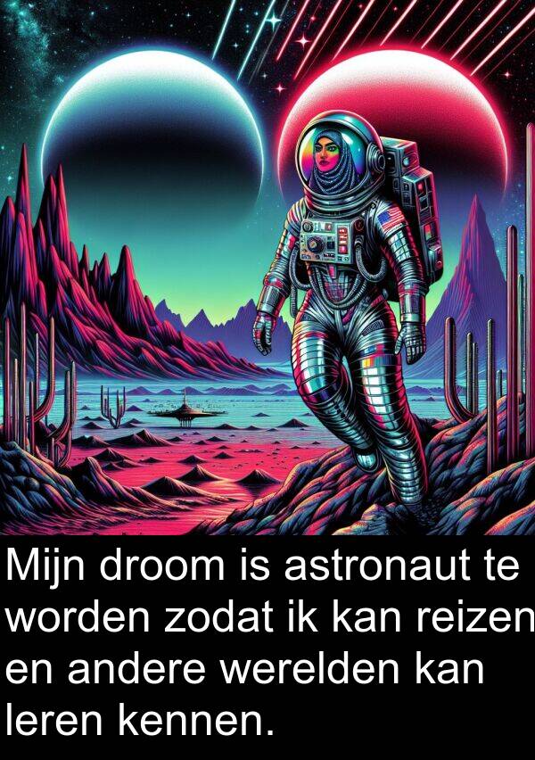 kennen: Mijn droom is astronaut te worden zodat ik kan reizen en andere werelden kan leren kennen.